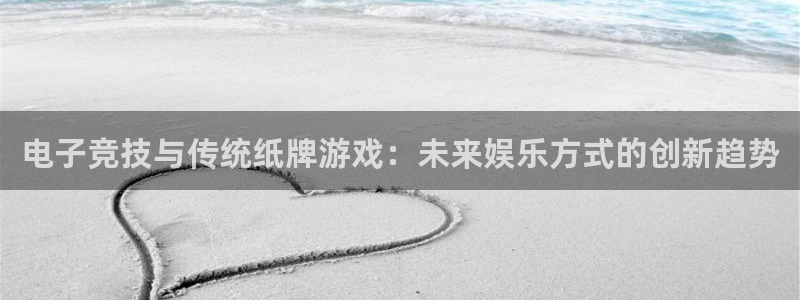 杏悦是什么平台的主播：电子竞技与传统纸牌游戏：未来娱乐方式的