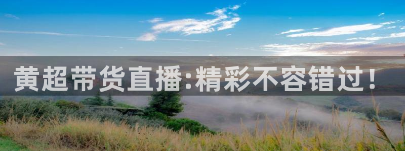 鲸鱼体育.：黄超带货直播:精彩不容错过！
